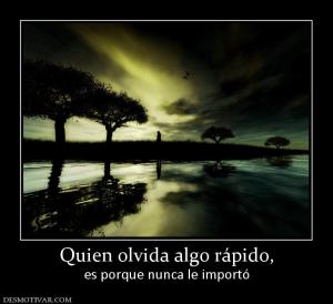 Quien olvida algo rápido, es porque nunca le importó