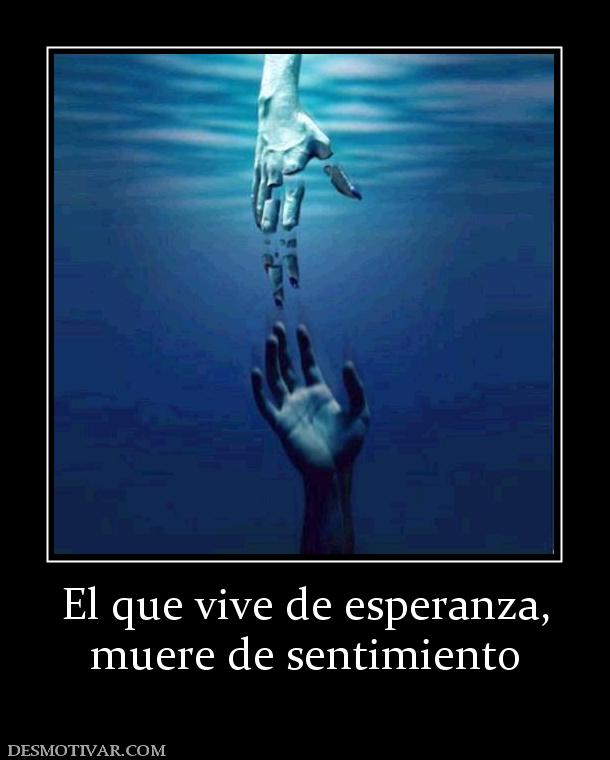 El que vive de esperanza, muere de sentimiento