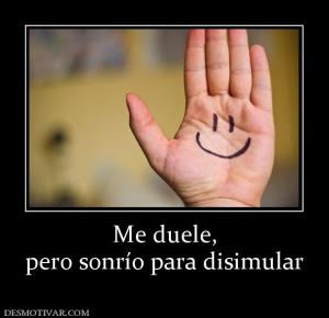 Me duele, pero sonrío para disimular