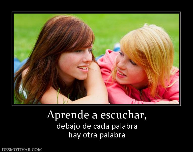 Aprende a escuchar, debajo de cada palabra hay otra palabra