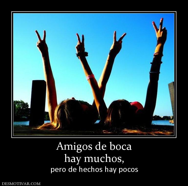 Amigos de boca hay muchos, pero de hechos hay pocos