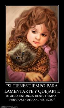 LAMENTARTE Y QUEJARTE  DE ALGO, ENTONCES TIENES TIEMPO...  PARA HACER ALGO AL RESPECTO