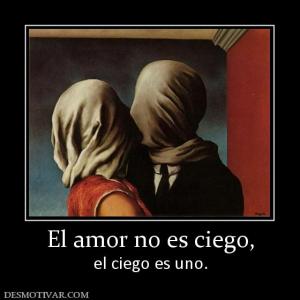 El amor no es ciego, el ciego es uno.