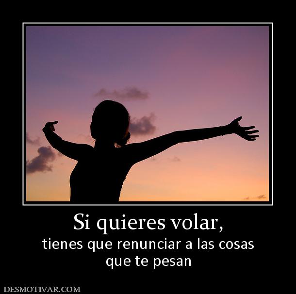 Si quieres volar, tienes que renunciar a las cosas que te pesan