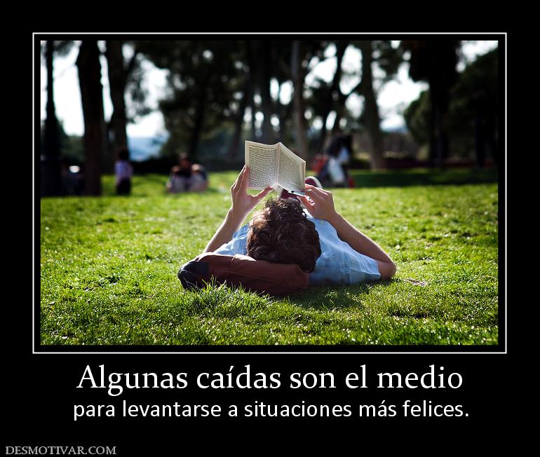 Algunas caídas son el medio para levantarse a situaciones más felices.