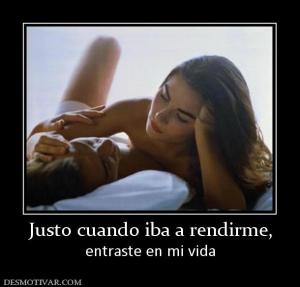 Justo cuando iba a rendirme, entraste en mi vida