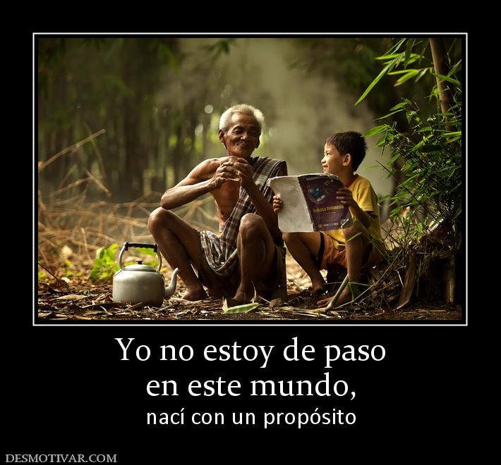 Yo no estoy de paso en este mundo, nací con un propósito