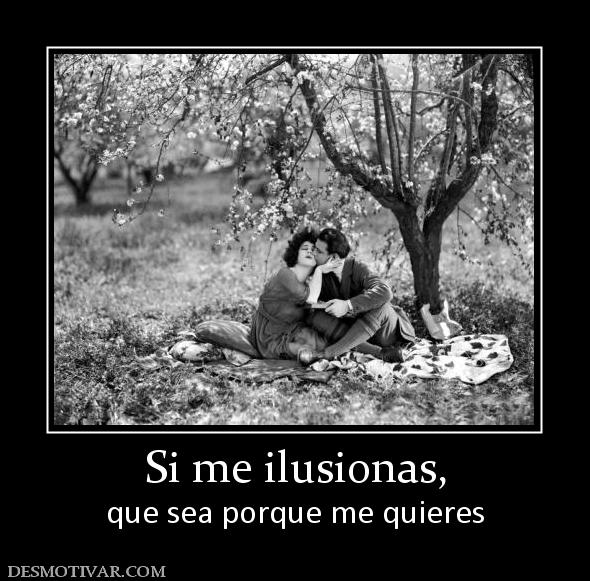 Si me ilusionas, que sea porque me quieres