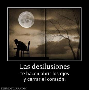 Las desilusiones te hacen abrir los ojos y cerrar el corazón.