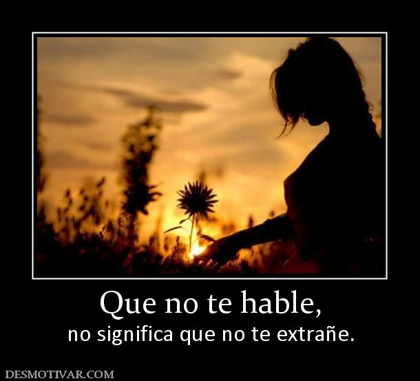Que no te hable, no significa que no te extrañe.