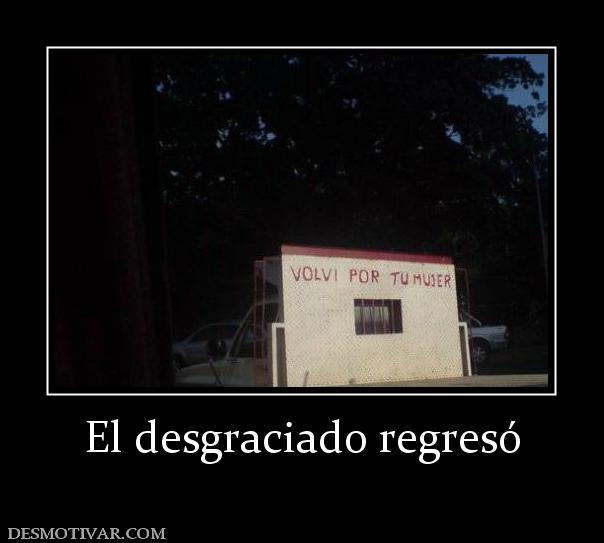El desgraciado regresó