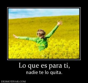 Lo que es para ti, nadie te lo quita.