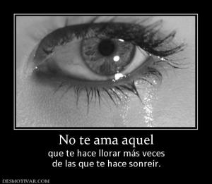 No te ama aquel que te hace llorar más veces de las que te hace sonreír.