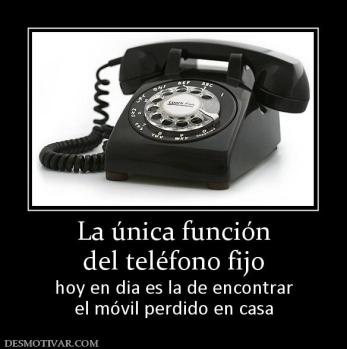 La única función del teléfono fijo hoy en dia es la de encontrar el móvil perdido en casa