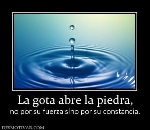 La gota abre la piedra, no por su fuerza sino por su constancia.