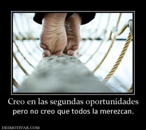 Creo en las segundas oportunidades pero no creo que todos la merezcan.