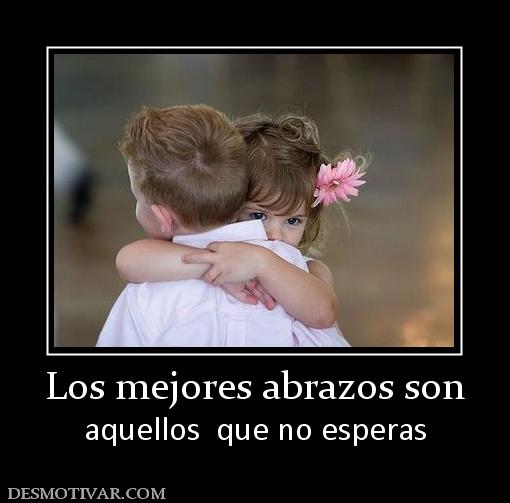 Los mejores abrazos son aquellos  que no esperas