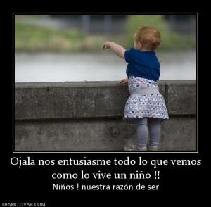 Ojala nos entusiasme todo lo que vemos como lo vive un niño !! Niños ! nuestra razón de ser