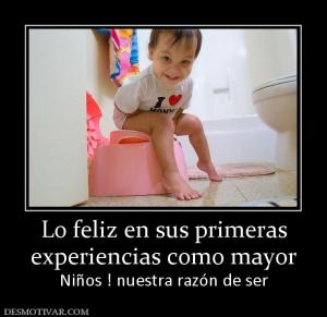 Lo feliz en sus primeras experiencias como mayor Niños ! nuestra razón de ser