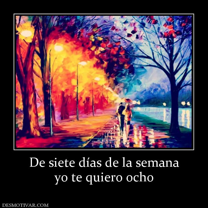 De siete días de la semana yo te quiero ocho