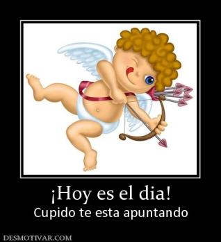¡Hoy es el dia! Cupido te esta apuntando