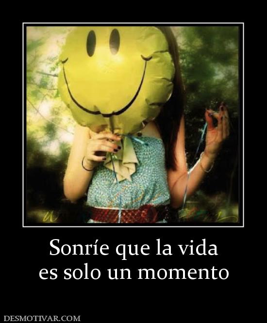 Sonríe que la vida es solo un momento