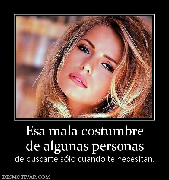 Esa mala costumbre de algunas personas de buscarte sólo cuando te necesitan.