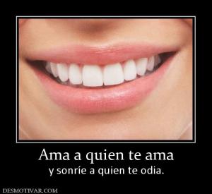 Ama a quien te ama y sonríe a quien te odia.
