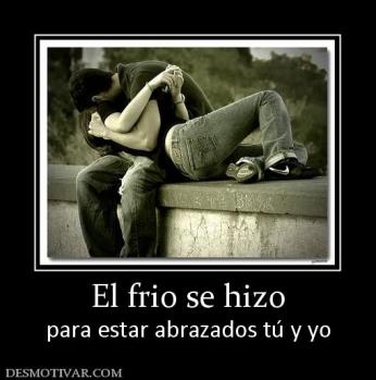 El frio se hizo para estar abrazados tú y yo