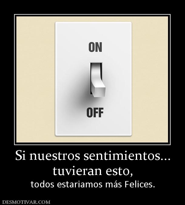 Si nuestros sentimientos... tuvieran esto,  todos estariamos más Felices.