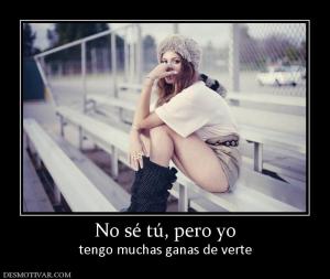 No sé tú, pero yo tengo muchas ganas de verte