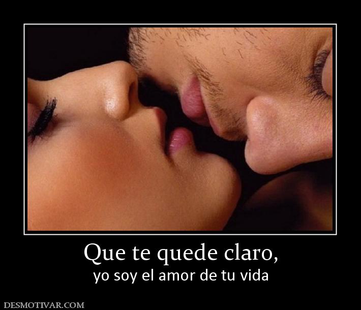 Que te quede claro, yo soy el amor de tu vida