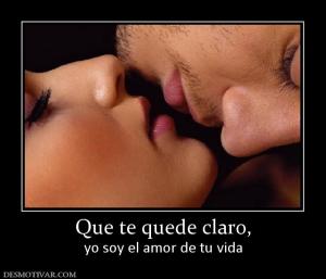 Que te quede claro, yo soy el amor de tu vida
