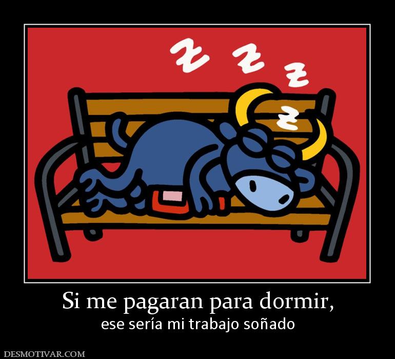 Si me pagaran para dormir, ese sería mi trabajo soñado