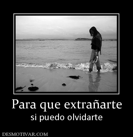 Para que extrañarte si puedo olvidarte
