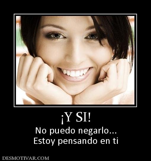 ¡Y SI! No puedo negarlo... Estoy pensando en ti