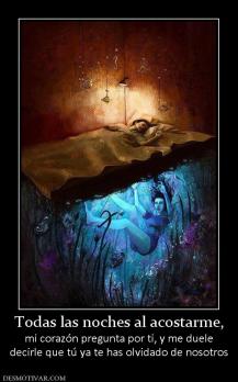 Todas las noches al acostarme, mi corazón pregunta por ti, y me duele decirle que tú ya te has olvidado de nosotros
