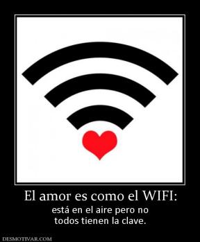 El amor es como el WIFI: está en el aire pero no todos tienen la clave.