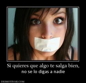 Si quieres que algo te salga bien, no se lo digas a nadie