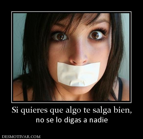 Si quieres que algo te salga bien, no se lo digas a nadie