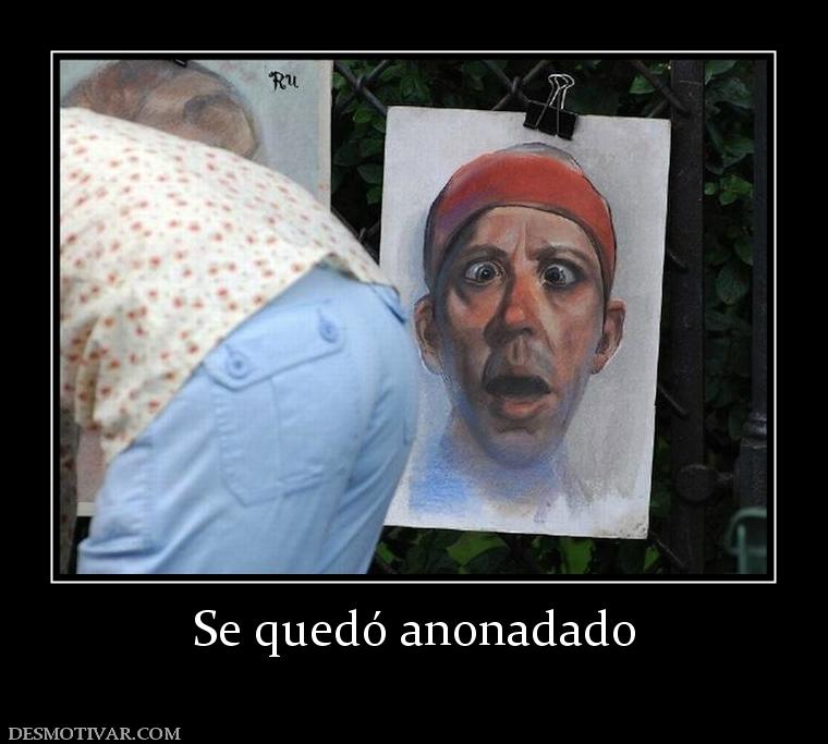 Se quedó anonadado