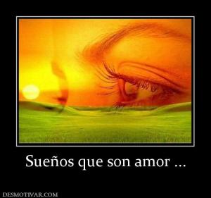 Sueños que son amor ...
