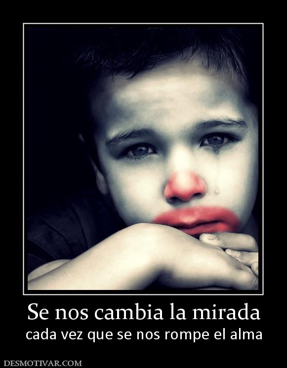Se nos cambia la mirada cada vez que se nos rompe el alma