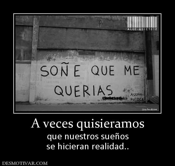 A veces quisieramos que nuestros sueños se hicieran realidad..