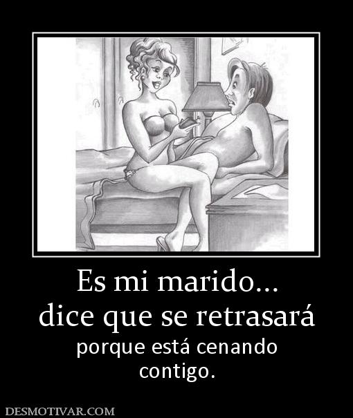 Es mi marido... dice que se retrasará porque está cenando contigo.