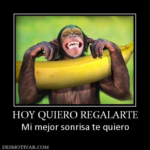 HOY QUIERO REGALARTE Mi mejor sonrisa te quiero