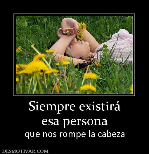 Siempre existirá esa persona que nos rompe la cabeza