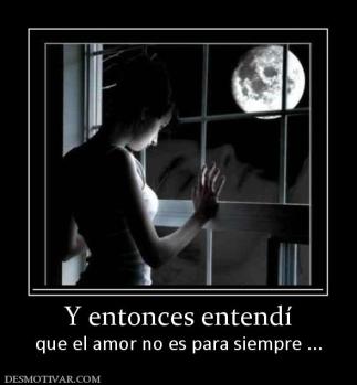 Y entonces entendí que el amor no es para siempre ...