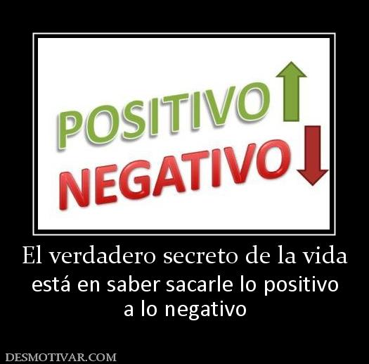 El verdadero secreto de la vida está en saber sacarle lo positivo a lo negativo