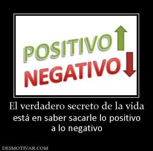 El verdadero secreto de la vida está en saber sacarle lo positivo a lo negativo